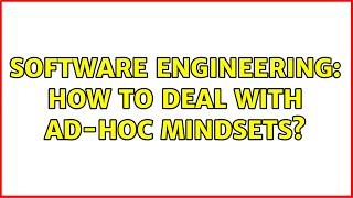 Software Engineering: How to deal with ad-hoc mindsets? (2 Solutions!!)