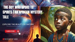 The Boy Who Spoke to Spirits | An African Mystery Tale #africantalestories