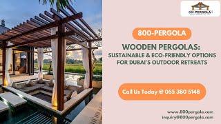 Wooden Pergolas: Sustainable and Eco-Friendly Options for Dubai's Outdoor Retreats