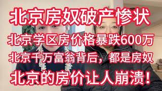 北京房奴破产惨状！北京学区房价格暴跌600万，从985万降至370万。北京千万富翁背后，都是房奴！顶级学区房砸盘，北京的房价让人崩溃！北京消费也降级了