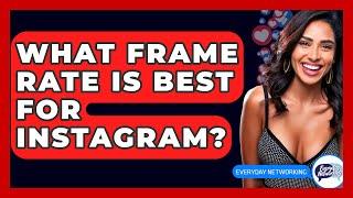 What Frame Rate Is Best For Instagram? - Everyday-Networking