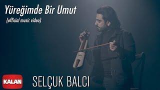 Selçuk Balcı - Yüreğimde Bir Umut I Official Music Video © 2020 Kalan Müzik