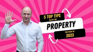 5 Top Tips To Get The Property You Want In 2023