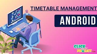 Android Mobile Application - Timetable Management App with Alert Notification - ClickMyProject