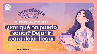 Dejar ir para dejar llegar | Psicología al Desnudo | #EpisodiosEnComunidad 4