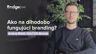 Ako nastaviť branding tak, aby dlhodobo fungoval? (Andrej Mitáš, GALTON Brands)