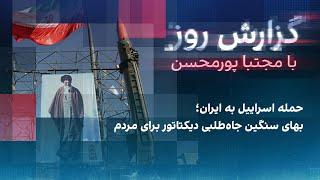 گزارش روز با مجتبا پورمحسن: حمله اسرائیل به ایران؛ بهای سنگین جاه‌طلبی دیکتاتور برای مردم