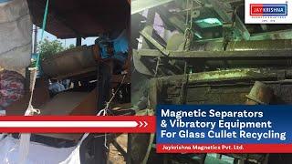 Magnetic Separators & Vibratory Equipment For Glass Cullet Recycling- Jaykrishna Magnetics Pvt. Ltd.