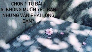 Chọn 1 tụ bài - Ai không muốn yêu bạn nhưng vẫn phải lòng bạn?