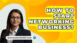 How To Start Networking Business? - BusinessGuide360.com