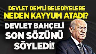 DEVLET DEM’Lİ BELEDİYELERE NEDEN KAYYUM ATADI? DEVLET BAHÇELİ SON SÖZÜNÜ SÖYLEDİ!