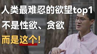 人类最难克制的欲望top1，不是性欲、不是贪欲，而是这个！