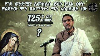 125ኛ ፈተና ገጠመኝ፦የገዛ ወንድሟን ለመስለብ ይህን ያህል ርቀት የሄደችው ምን በልጦባትና ማን አስገድዷት ነው