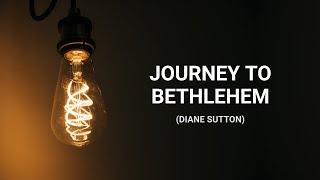 Journey to Bethlehem (Diane Sutton) 12-22-24