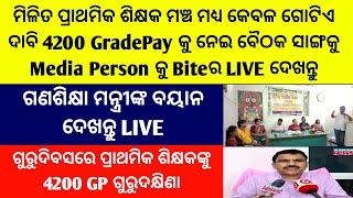 ମିଳିତ ପ୍ରାଥମିକ ଶିକ୍ଷକ ମଞ୍ଚ କେବଳ ଗୋଟିଏ ଦାବି 4200GPକୁ ନେଇ ବୈଠକ ଗଣଶିକ୍ଷା ମନ୍ତ୍ରୀଙ୍କ ବୟାନ LIVEଗୁରୁଦିବସରେ