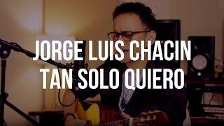 Jorge Luis Chacín - Tan Solo Quiero (El Cuentacanciones)