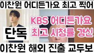 [이찬원 어디든가요 KBS 최고 시청률 경신 상승세 해외 수출로 해외 팬덤 상승세]