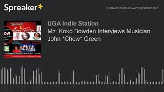 Mz. Koko Bowden Interviews Musician John *Chew* Green (part 1 of 3)