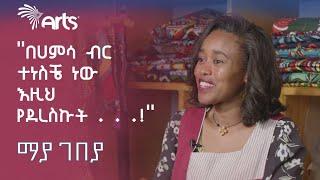 በሀምሳ ብር ተነስቼ ነው እዚህ የደረስኩት . . .! |  ማያ ገበያ | MAYA GEBEYA @ArtsTvWorld