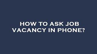 How to ask job vacancy in phone?