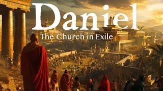 The Church in Exile | Daniel's Visions and Interpretation