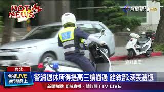 警消退休所得提高三讀通過 銓敘部：深表遺憾