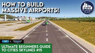 Building MASSIVE AIRPORTS with the Airports DLC | Ultimate Beginners Guide to Cities Skylines, #15