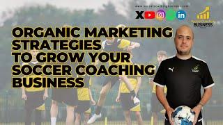  Organic Marketing Strategies to Grow Your Soccer Coaching Business