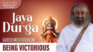 Jaya Durga - Being Victorious | Navrari Meditation Series | Gurudev