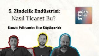 5: Zindelik Endüstrisi: Nasıl Ticaret Bu? (Konuk: Psikiyatrist İlker Küçükparlak)