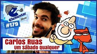 CARLOS RUAS (UM SÁBADO QUALQUER) | ELEMENTAR SHOW #179