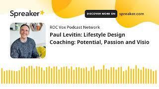 Paul Levitin: Lifestyle Design Coaching: Potential, Passion and Visio