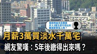 月薪3萬買淡水千萬宅 網友驚嘆：5年後繳得出來嗎？－民視新聞