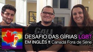 DESAFIO DAS GÍRIAS LGBT EM INGLÊS ft Canadá Fora de Série