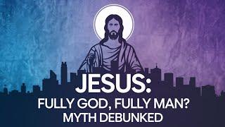 Is Jesus Fully Man And Fully God ? Debunking Myths | Christian Myths Debunked