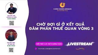   LIVESTREAM NGÀY 29/05/2025: CHỜ ĐỢI GÌ Ở KẾT QUẢ ĐÀM PHÁN THUẾ QUAN VÒNG 3  
