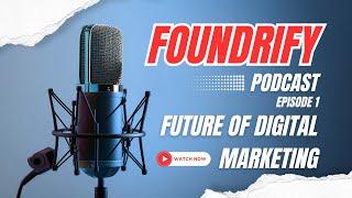 Foundrify - Future Of Digital Marketing - Episode 1