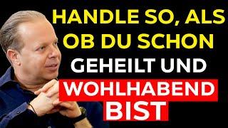 HANDLE, ALS WÄRST DU BEREITS GEHEILT UND WOHLHABEND - JOE DISPENZA MOTIVATION