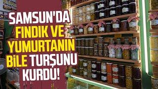 Samsun'da fındık ve yumurtanın bile turşunu kurdu!