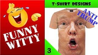 Funny T Shirts Designs 3 (Anti Trump Edition)