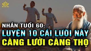 Chỉ Ai SỐNG THỌ mới LƯỜI ĐƯỢC 10 THỨ này, Lời khuyên sức khỏe trường thọ cho tuổi 60 BTT