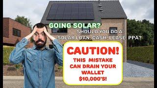 solar Loan VS Solar Lease VS Solar PPA Vs Solar Cash Purchase? A mistake can cost $10,000's