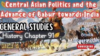 Central Asian Politics and the Advance of Babur towards India | History Chapter 91