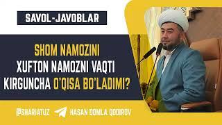 7. ШОМ НАМОЗИНИ ХУФТОН НАМОЗНИ ВАҚТИ КИРГУНЧА ЎҚИСА БЎЛАДИМИ? Ҳасан домла Қодиров