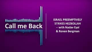 Call me Back # 259 | ISRAEL PREEMPTIVELY STRIKES HEZBOLLAH – with Nadav Eyal & Ronen Bergman