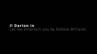 Il Darion in Let me entertain you by Robbie Williams