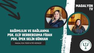 Bağımlılık ve Bağlanma | Psk. Elif Berbercuma Fidan ve Psk. İpek Selin Günhan | Madalyon TV