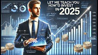 Let Me Teach You How To Invest In 2025