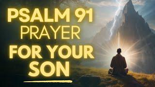 Powerful Prayer For Your Son (Psalm 91)