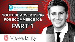 The Ecommerce Influence Podcast | YouTube Advertising for Ecommerce 101: Part 1